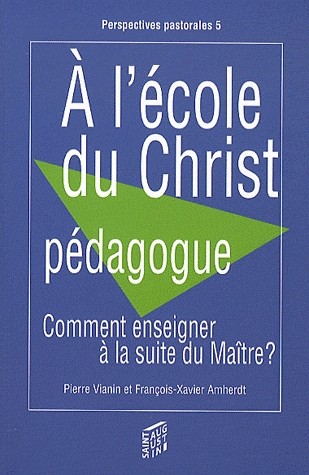 A l'école du Christ pédagogue : Comment enseigner à la suite du Maître ?