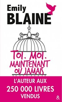 Toi, Moi, Maintenant ou jamais: Découvrez aussi le nouveau roman d'Emily Blaine, Si tu me le demandais