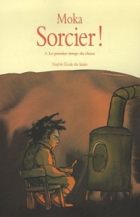 Sorcier !, Tome 3 : Le premier temps du chaos