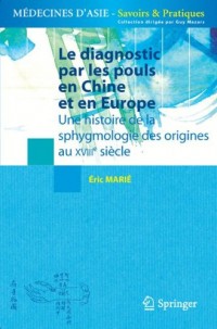 Le diagnostic par les pouls en Chine et en Europe : Une histoire de la sphygmologie des origines au XVIIIe siècle
