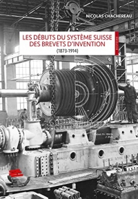 Les debuts du systeme suisse des brevets d'invention (1873-1914)