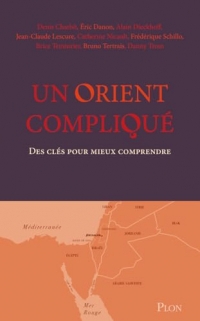 Un Orient compliqué: Des clés pour mieux comprendre