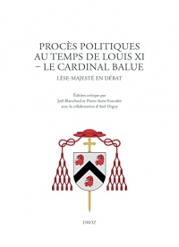 Procès politiques au temps de Louis XI. Le cardinal Balue: Lèse-majesté en débat