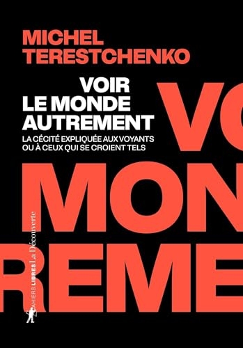 Voir le monde autrement: La cécité expliquée aux voyants ou à ceux qui se croient tels