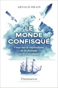 Le monde confisqué: Essai sur le capitalisme de la finitude (XVIᵉ - XXIᵉ siècle)