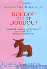 Doudou or not doudou ? : Nécessaire de bonheur ou objet transitionnel ? Du doudou au fétiche, tu seras un homme, mon fils