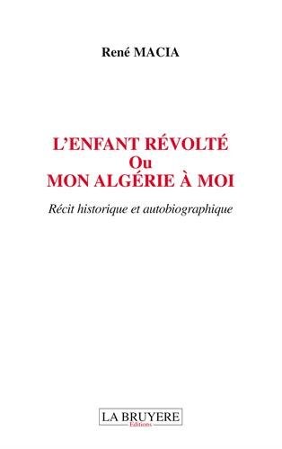 L'enfant révolté : Ou Mon Algérie à moi