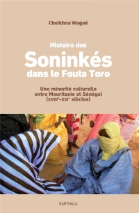 L'histoire des Soninkés du Fouta Toro (Mauritanie, Sénégal) depuis la fin du XVIIIe siècle : Peuplements, migrations et enjeux identitaires