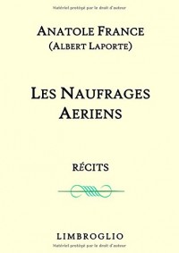 Les naufrages aériens - récits / roman: de Anatole France prix nobel de littérature , prix littéraires , aérostat , aéronautique , dirigeable , ... , aéronef , montgolfière ,  dirigeables