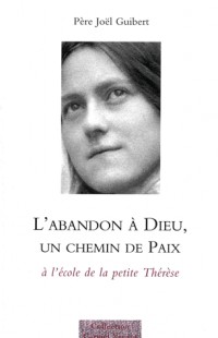 L'abandon à Dieu, un chemin de paix : A l'école de la petite Thérèse