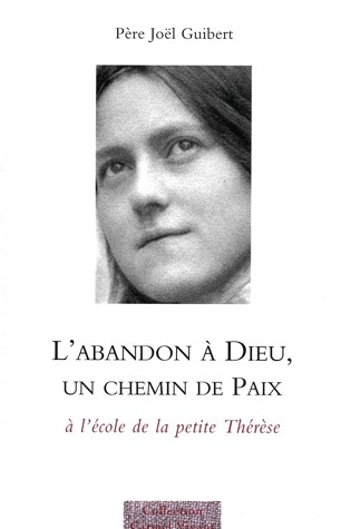 L'abandon à Dieu, un chemin de paix : A l'école de la petite Thérèse
