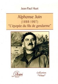 Alphonse Juin (1888-1967). L'épopée du fils de gendarme