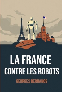 La France Contre les Robots: Édition originale | Biographie complète de l'auteur | Révolution industrielle et civilisation Française