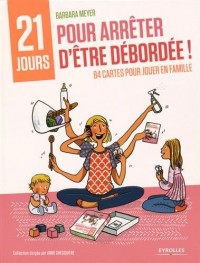 Coffret 21 jours pour arrêter d'être débordée !: 1 livret accompagné de 84 cartes pour jouer en famille.