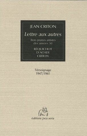 Lettre aux autres: Trois jeunes artistes des années 50 : Réquichot, D'Acher, Criton