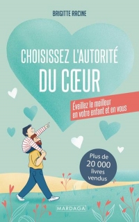 Choisissez l’autorité du cœur: Eveillez le meilleur en votre enfant et en vous