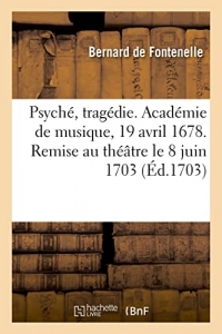 Psyché, tragédie. Académie de musique, 19 avril 1678. Remise au théâtre le 8 juin 1703