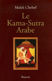Le Kama-Sutra arabe : Deux mille ans de littérature érotique en Orient