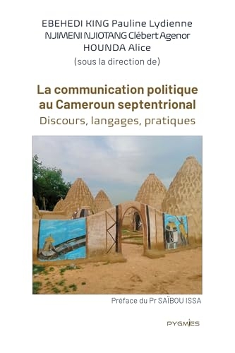 La communication politique au Cameroun septentrional: Discours, langages, pratiques