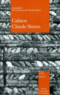 Cahiers Claude Simon, N° 3 : Revue annuelle de l'association des lecteurs de Claude Simon