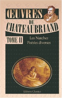 ?uvres de Chateaubriand: Tome 2: Les Natchez. Poésies diverses