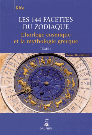 Les 144 facettes du zodiaque : Tome 1, L'horloge cosmique et la mythologie grecque