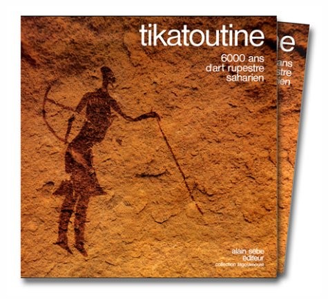Tikatoutine. 6000 ans d'art rupestre saharien