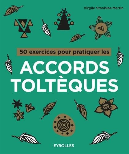 50 exercices pour pratiquer les accords toltèques
