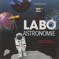 Labo astronomie: 52 projets pour initier les enfants à l'astronomie.