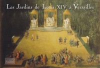 Les Jardins de Louis XIV à Versailles : Le chef-d'oeuvre de Le Nôtre