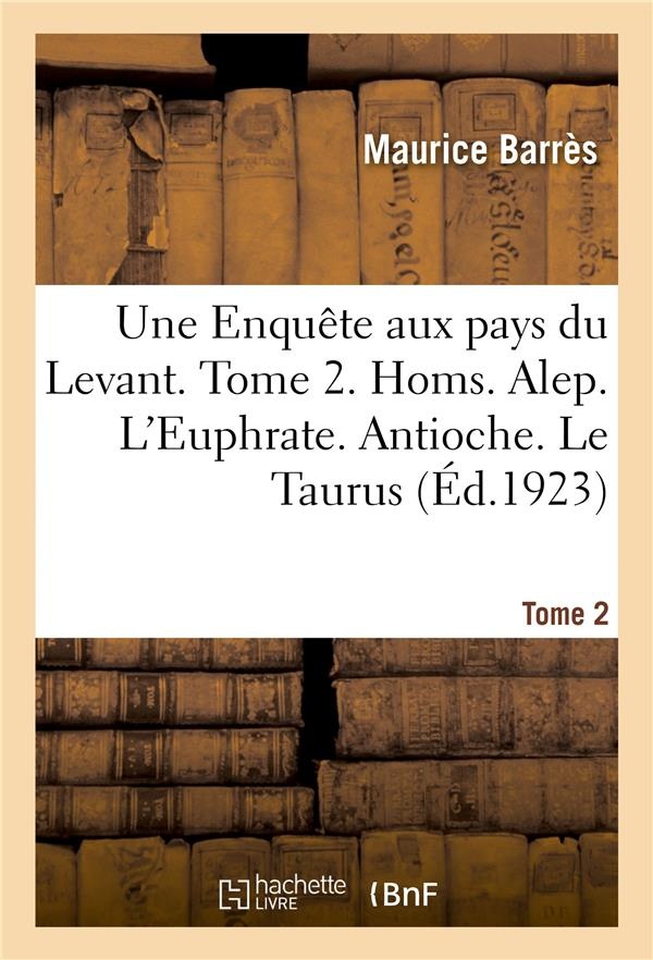 Une Enquête aux pays du Levant. Tome 2. Homs. Alep. L'Euphrate. Antioche. Le Taurus: Les Danseurs mystiques de Konia. Chez le grand Tchélébi. Constantinople. Le Sarcophage d'Alexandre
