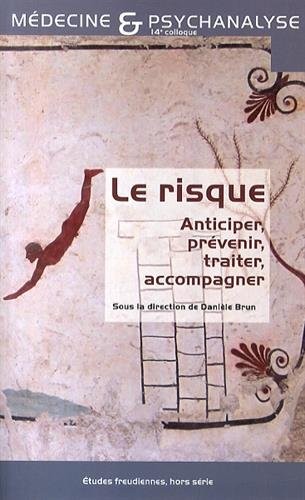 Le risque : anticiper, prévenir, traiter, accompagner : 14e Colloque de médecine et psychanalyse