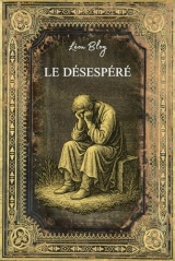 Le désespéré: Texte Original et Intégral - Enrichi d'une Biographie - Classique de la Littérature Française