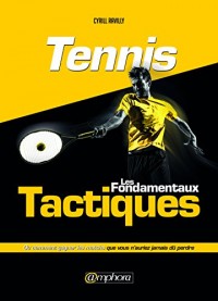 Tennis - les Fondamentaux Tactiques -Comment gagner aujourd'hui les matchs que vous auriez perdus hier !