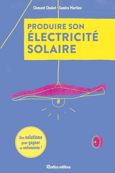 Produisez votre électricité - Des solutions pour gagner en autonomie