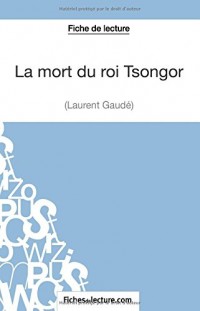 La mort du roi Tsongor de Laurent Gaudé (Fiche de lecture): Analyse Complète De L'oeuvre