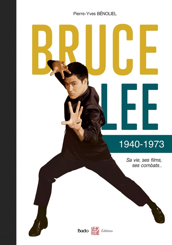 Bruce Lee 1940-1973: Sa vie, ses films, ses combats