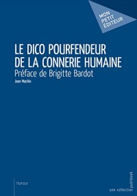 Le Dico pourfendeur de la connerie humaine: Préface de Brigitte Bardot