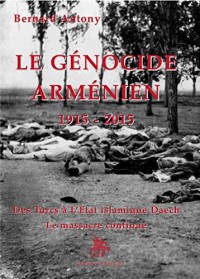 Le génocide arménien 1915-2015 Des Turcs à l'Etat islamique Daech le massacre continue