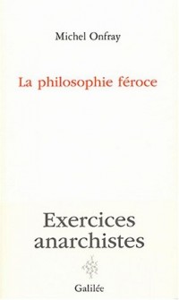 La philosophie féroce : Exercices anarchistes
