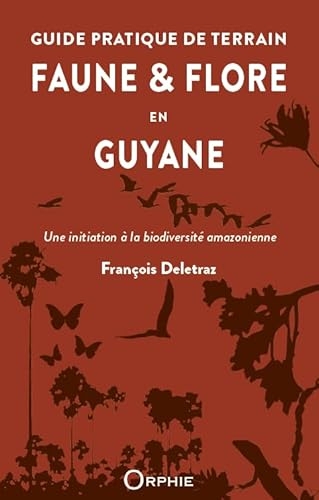 Guide pratique de terrain : faune et flore en Guyane - Une initiation à la biodiversité amazonienne