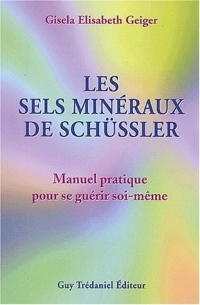 Les sels minéraux de Schüssler. Manuel pratique pour se guérir soi-même