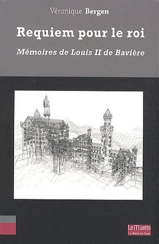 Requiem pour le roi : Mémoires de Louis II de Bavière