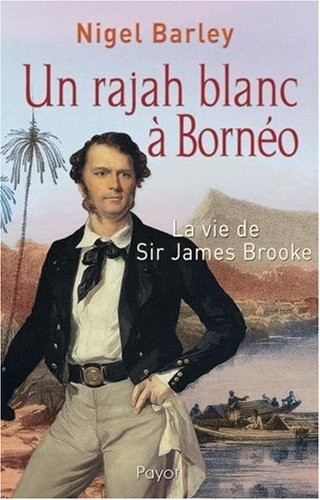 Un rajah blanc à Bornéo : La vie de Sir James Brooke