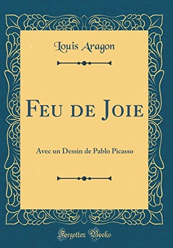 Feu de Joie: Avec Un Dessin de Pablo Picasso (Classic Reprint) [9780364466285]