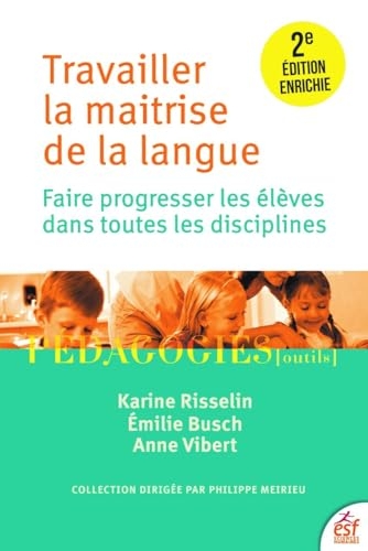 Travailler la maitrise de la langue: Faire progresser les élèves dans toutes les disciplines