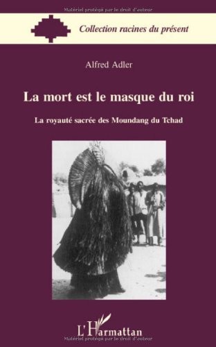 La mort est le masque du roi : La royauté sacrée des Moundang du Tchad
