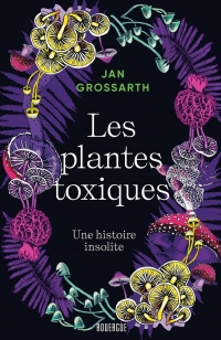 Plantes poisons (titre provisoire): Une histoire des plantes toxiques