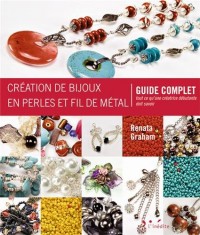 Création de bijoux en perles et fil de métal : Guide complet - Tout ce qu'une créatrice débutante doit savoir