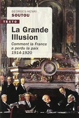 La grande illusion : Comment la France a perdu la paix 1914-1920